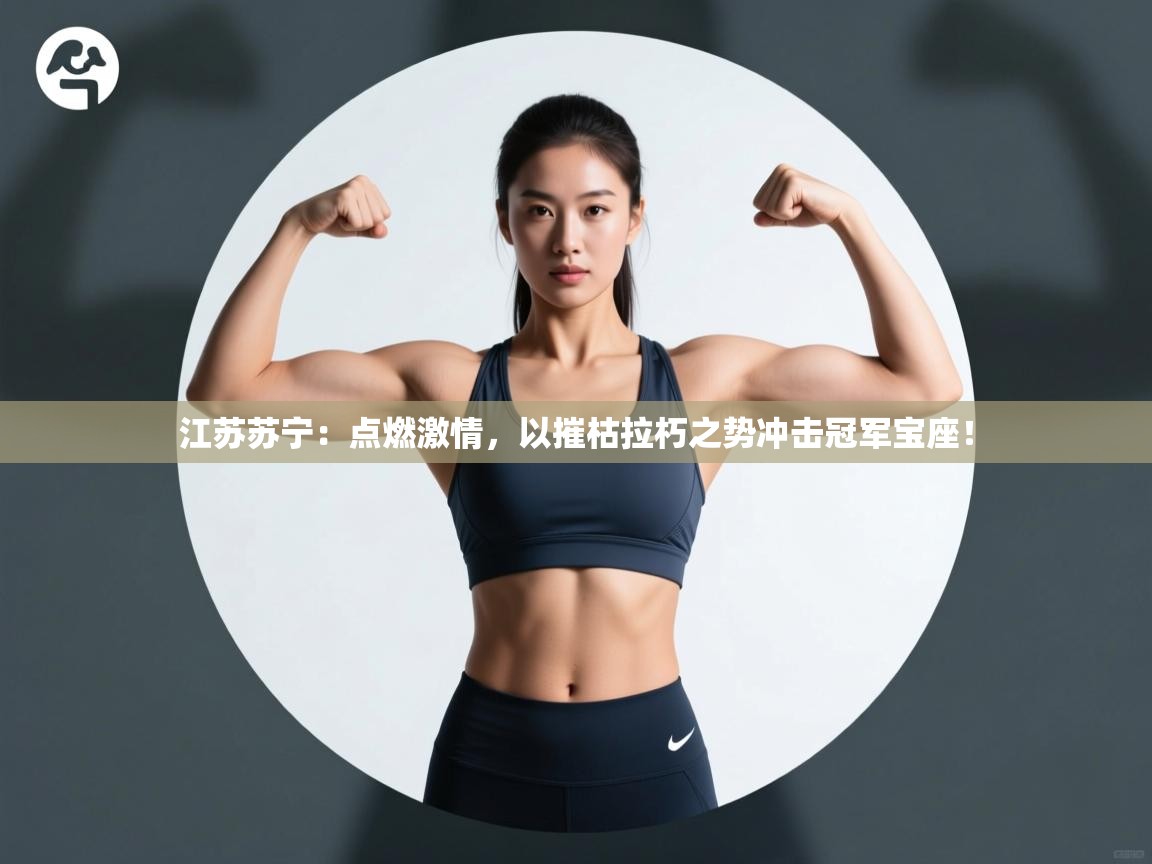 江苏苏宁：点燃激情，以摧枯拉朽之势冲击冠军宝座！  第1张